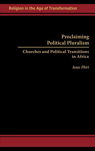 Proclaiming Political Pluralism: Churches and Political Transitions in Africa (Religion in the Age of Transformation)