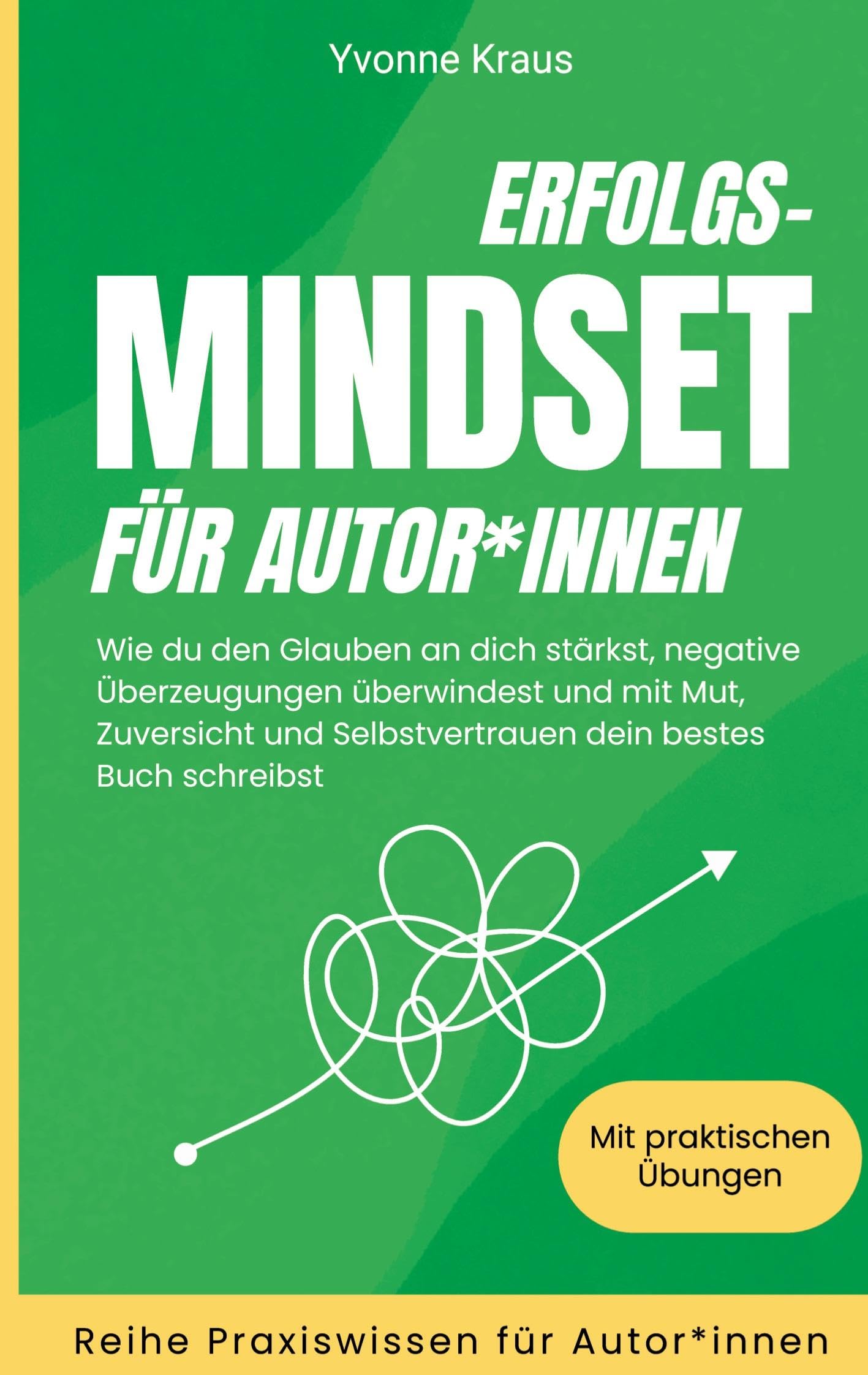 Erfolgs-Mindset für Autor*innen: Wie du den Glauben an dich stärkst, negative Überzeugungen überwindest und mit Mut, Zuversicht und Selbstvertrauen ... Praxiswissen für Autor*innen)