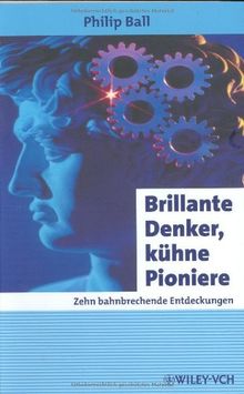 Brillante Denker, kühne Pioniere: Zehn bahnbrechende Entdeckungen (Erlebnis Wissenschaft)