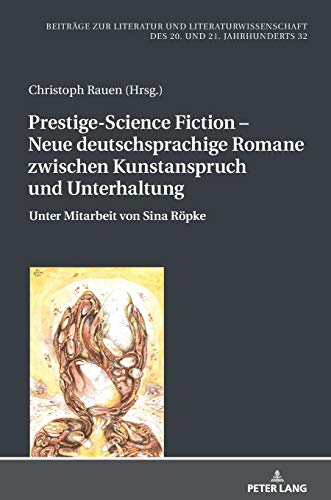 Prestige-Science Fiction – Neue deutschsprachige Romane zwischen Kunstanspruch und Unterhaltung: Unter Mitarbeit von Sina Röpke (Beiträge zur ... des 20. und 21. Jahrhunderts, Band 32)