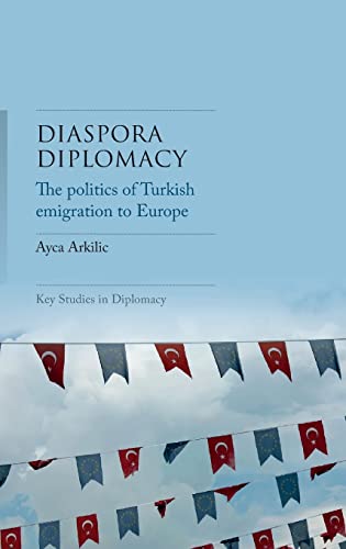 Diaspora diplomacy: The politics of Turkish emigration to Europe (Key Studies in Diplomacy)