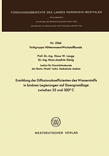 Ermittlung der Diffusionskoeffizienten des Wasserstoffs in binären Legierungen auf Eisengrundlage zwischen 25 und 300°C (Forschungsberichte des Landes Nordrhein-Westfalen, 2566, Band 2566)