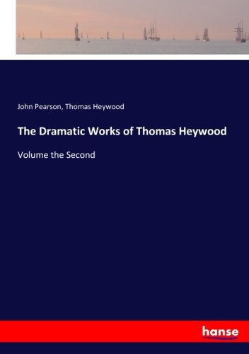 The Dramatic Works of Thomas Heywood: Volume the Second