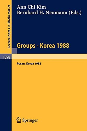 Groups - Korea 1988: Proceedings of a Conference on Group Theory, held in Pusan, Korea, August 15-21, 1988 (Lecture Notes in Mathematics, Band 1398)