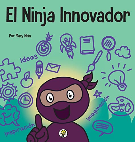 El Ninja Innovador: Un libro STEAM para niños sobre ideas e imaginación (Ninja Life Hacks Spanish, Band 29)