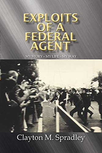 Exploits of a Federal Agent: My Story - My Life - My Way