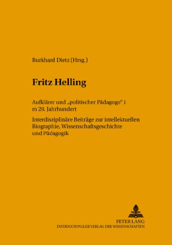 Fritz Helling. Aufklärer und politischer Pädagoge im 20. Jahrhundert. Interdisziplinäre Beiträge zur intellektuellen Biographie, Wissenschaftsgeschichte und Pädagogik