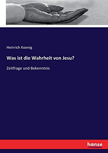 Was ist die Wahrheit von Jesu?: Zeitfrage und Bekenntnis