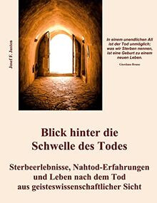 Blick hinter die Schwelle des Todes: Sterbeerlebnisse, Nahtod-Erfahrungen und Leben nach dem Tod aus geisteswissenschaftlicher Sicht