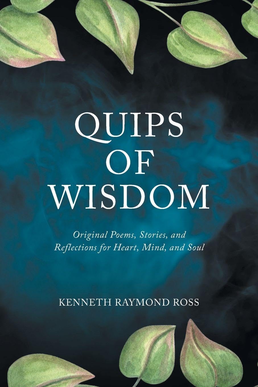 Quips of Wisdom: Original Poems, Stories, and Reflections for Heart, Mind, and Soul