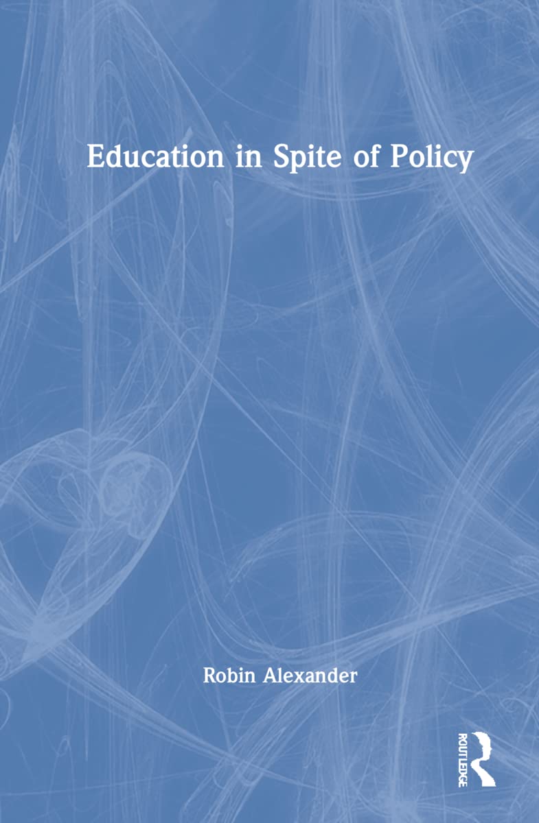Education in Spite of Policy: Selected Works of Robin Alexander
