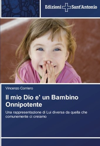 Il mio Dio e' un Bambino Onnipotente: Una rappresentazione di Lui diversa da quella che comunemente ci creiamo
