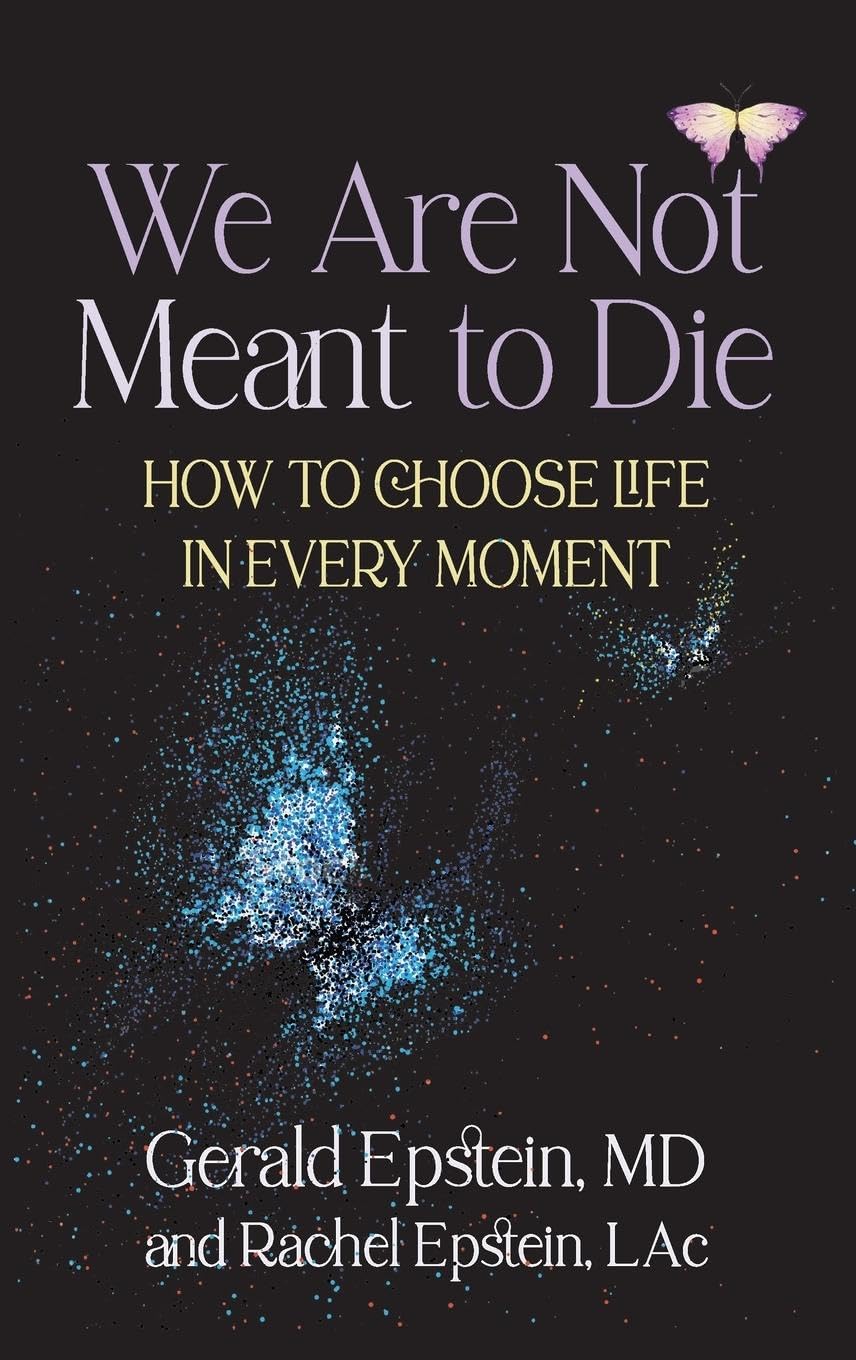 We Are Not Meant to Die: How to Choose Life in Every Moment
