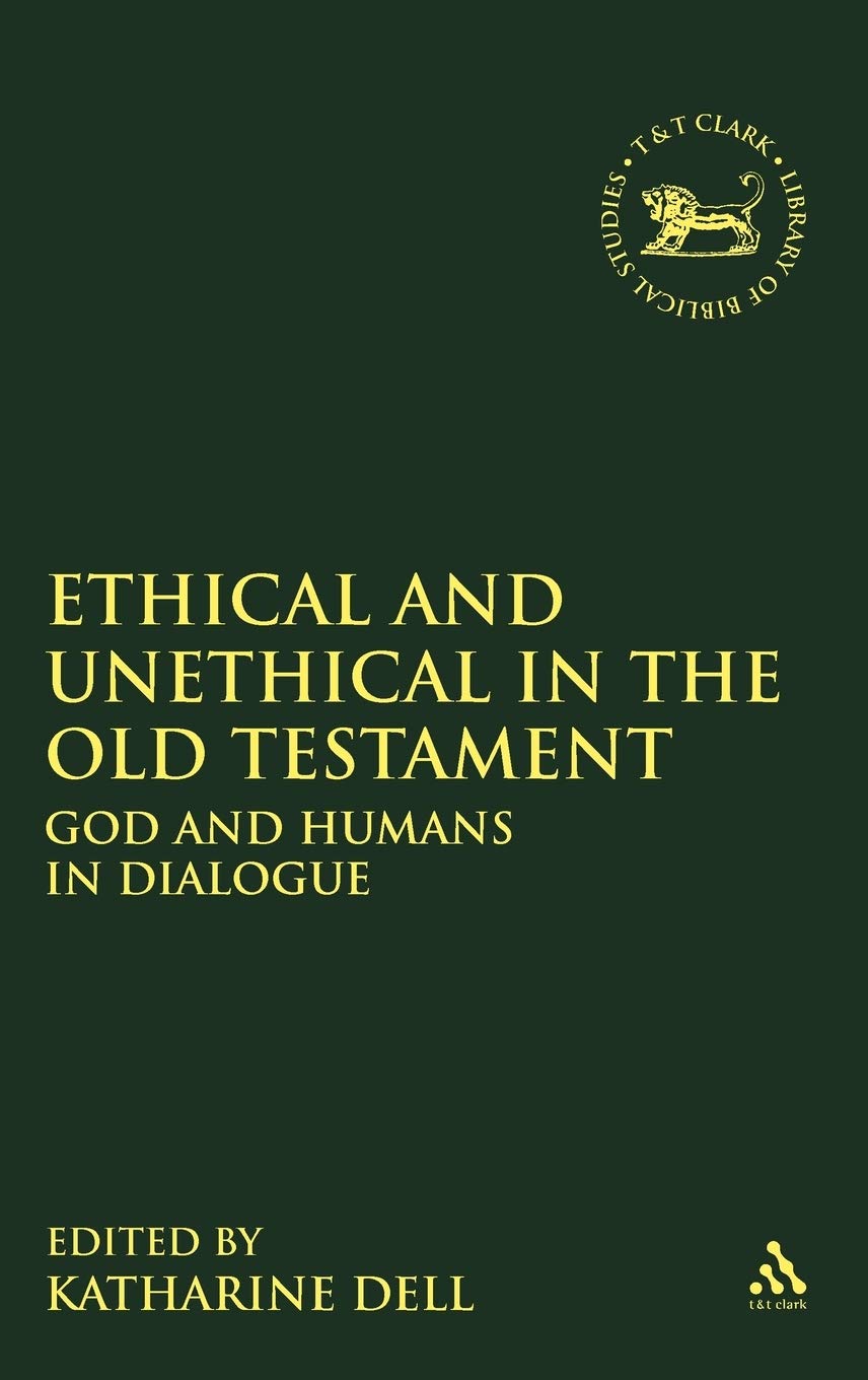 Ethical and Unethical in the Old Testament: God and Humans in Dialogue (Library of Hebrew Bible/Old Testament Studies, 528, Band 528)