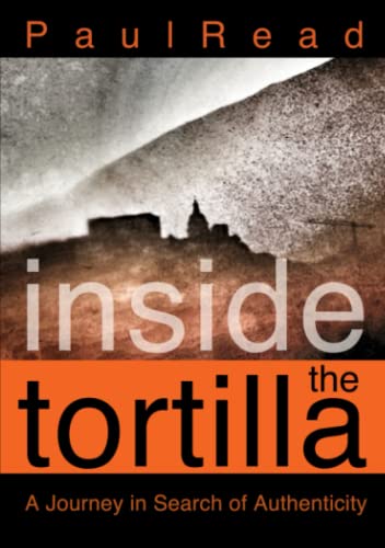 Inside the Tortilla: A Journey in Search of Authenticity