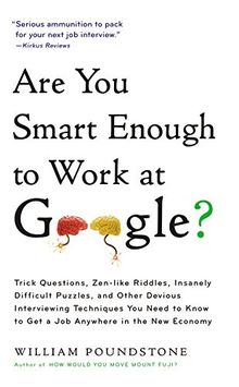 Are You Smart Enough to Work at Google?: Trick Questions, Zen-like Riddles, Insanely Difficult Puzzles, and Other Devious Interviewing Techniques You ... Know to Get a Job Anywhere in the New Economy