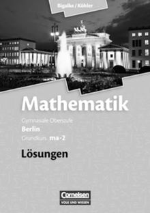 Bigalke/Köhler: Mathematik Sekundarstufe II - Berlin - Neubearbeitung: Grundkurs ma-2 - Qualifikationsphase - Lösungen zum Schülerbuch