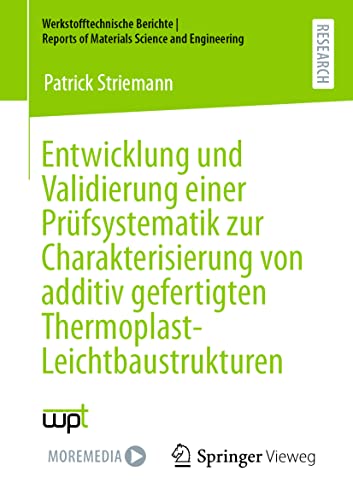 Entwicklung und Validierung einer Prüfsystematik zur Charakterisierung von additiv gefertigten Thermoplast-Leichtbaustrukturen (Werkstofftechnische ... Reports of Materials Science and Engineering)