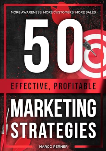 50 Effective, Profitable Marketing Strategies: More awareness, more customers, more sales