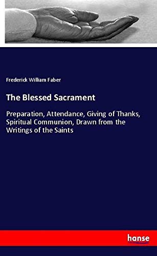 The Blessed Sacrament: Preparation, Attendance, Giving of Thanks, Spiritual Communion, Drawn from the Writings of the Saints