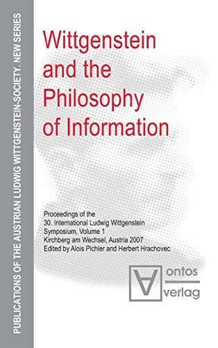 Wittgenstein and the Philosophy of Information: Proceedings of the 30th International Ludwig Wittgenstein-Symposium in Kirchberg, 2007 (Publications ... Ludwig Wittgenstein Society – New Series, 6)