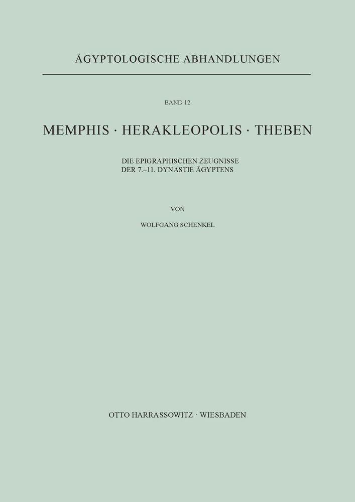 Memphis. Herakleopolis. Theben: Die epigraphischen Zeugnisse der 7.-11. Dynastie Ägyptens (Ägyptologische Abhandlungen, Band 12)