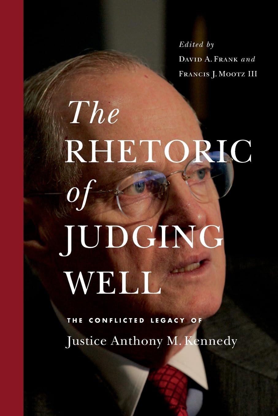 The Rhetoric of Judging Well: The Conflicted Legacy of Justice Anthony M. Kennedy (Rhetoric and Democratic Deliberation)