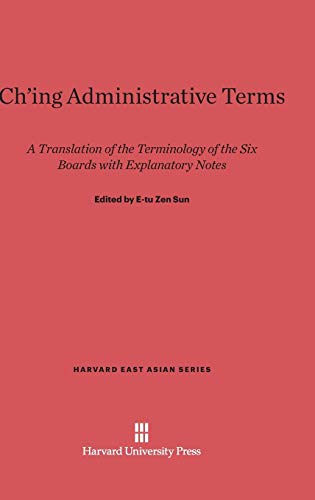 Ch'ing Administrative Terms: A Translation of the Terminology of the Six Boards with Explanatory Notes (Harvard East Asian, Band 7)