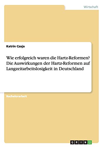 Wie erfolgreich waren die Hartz-Reformen? Die Auswirkungen der Hartz-Reformen auf Langzeitarbeitslosigkeit in Deutschland