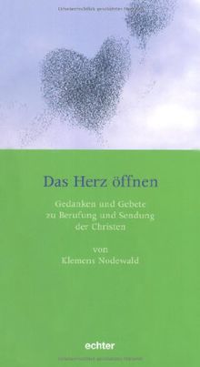 Das Herz öffnen: Gedanken und Gebete zu Berufung und Sendung der Christen