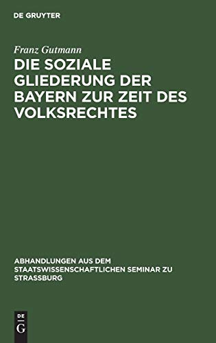 Die soziale Gliederung der Bayern zur Zeit des Volksrechtes (Abhandlungen aus dem Staatswissenschaftlichen Seminar zu Straßburg, 20, Band 20)