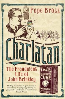 Charlatan: The Fraudulent Life of John Brinkley