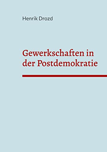 Gewerkschaften in der Postdemokratie: Welche Herausforderungen ergeben sich für deutsche Gewerkschaften aus der Postdemokratisierung der Gesellschaft?
