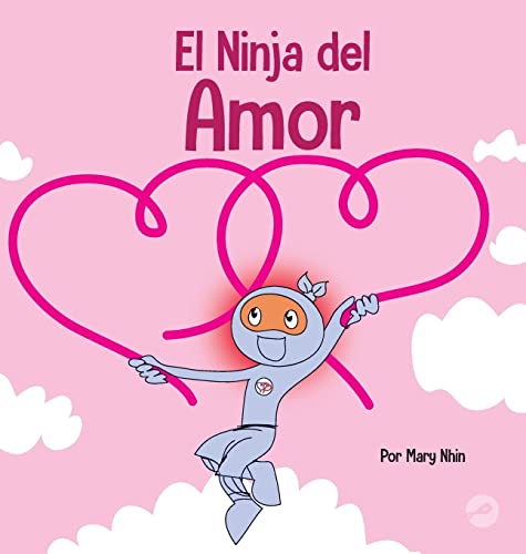 El Ninja del Amor: Un libro para niños sobre el amor (Ninja Life Hacks Spanish)