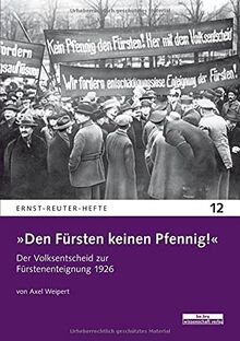 »Den Fürsten keinen Pfennig!«: Der Volksentscheid zur Fürstenenteignung 1926 (Ernst-Reuter-Hefte)