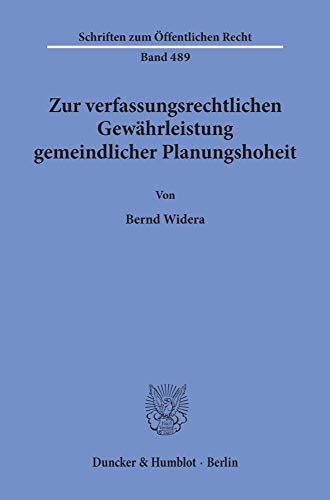 Zur verfassungsrechtlichen Gewährleistung gemeindlicher Planungshoheit. (Schriften Zum Offentlichen Recht, Band 489)