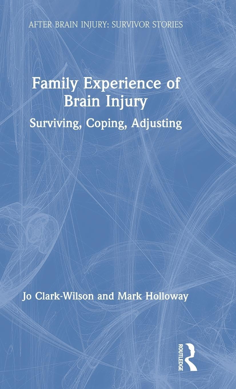 Mark Holloway Family Experience Of Brain Injury, Surviving, Coping, Adjusting (After Brain Injury, Survivor Stories)