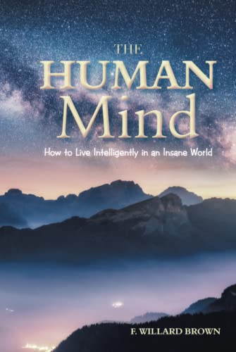 The Human Mind: How to Live Intelligently in an Insane World