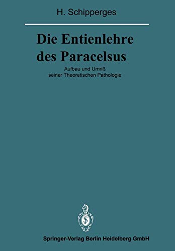 Die Entienlehre des Paracelsus: Aufbau und Umriß seiner Theoretischen Pathologie (Veröffentlichungen aus der Forschungsstelle für Theoretische Pathologie der Heidelberger Akademie der Wissenschaften)