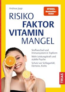 Risikofaktor Vitaminmangel: Stoffwechsel und Immunsystem in Topform. Mehr Leistungskraft und stabile Psyche. Schutz vor Schlaganfall, Demenz, Krebs