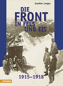 Die Front in Fels und Eis: Der Weltkrieg 1915-1918 im Hochgebirge