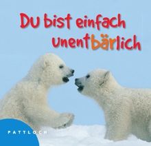 Du bist einfach unentbärlich