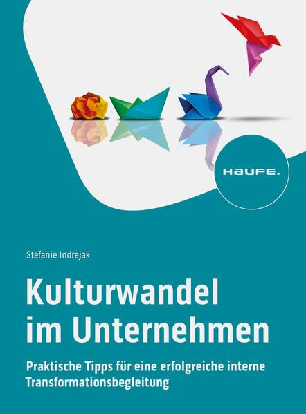 Kulturwandel im Unternehmen: Praktische Tipps für eine erfolgreiche interne Transformationsbegleitung (Haufe Fachbuch)