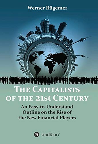 The Capitalists of the 21st Century: An Easy-to-Understand Outline on the Rise of the New Financial Players