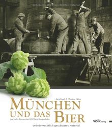 München und das Bier. Auf großer Biertour durch 850 Jahre Braugeschichte