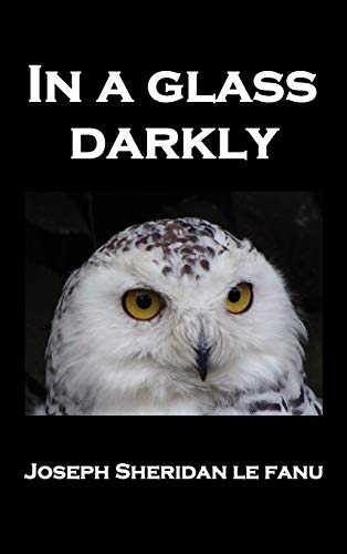In a Glass Darkly: Green Tea, the Familiar, MR Justice Harbottle, the Room in the Dragon Volant, Carmilla