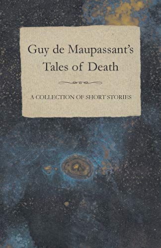 Guy de Maupassant's Tales of Death A Collection of Short Stories