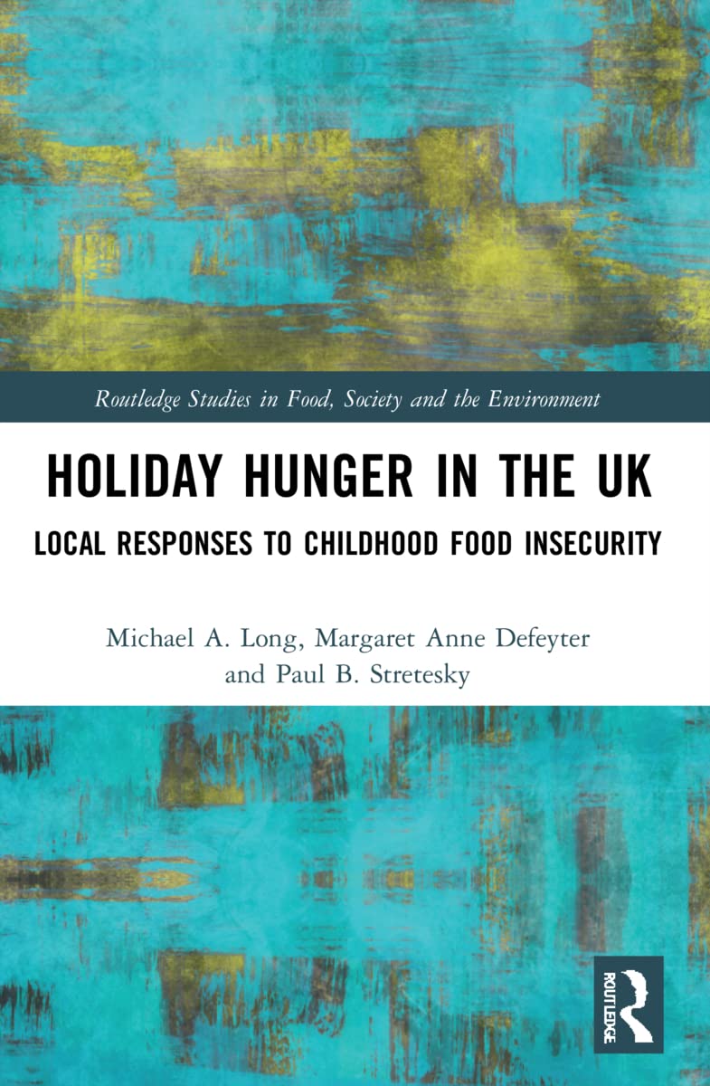 Holiday Hunger in the UK: Local Responses to Childhood Food Insecurity (Routledge Studies in Food, Society and the Environment)