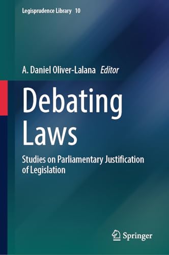 Debating Laws: Studies on Parliamentary Justification of Legislation (Legisprudence Library, 10, Band 10)