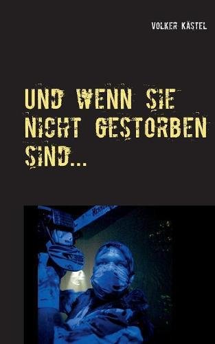 Und wenn sie nicht gestorben sind ...: dann leben sie noch heute ... Und wenn sie gestorben wahrscheinlich auch ... Mehr oder weniger ... Irgendwie ...